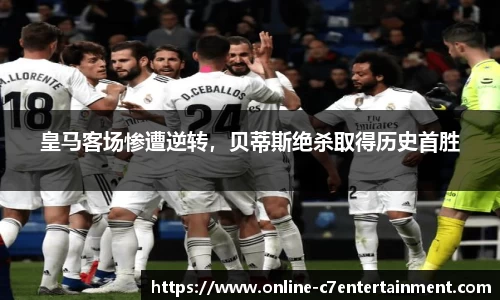 皇马客场惨遭逆转,贝蒂斯绝杀取得历史首胜
