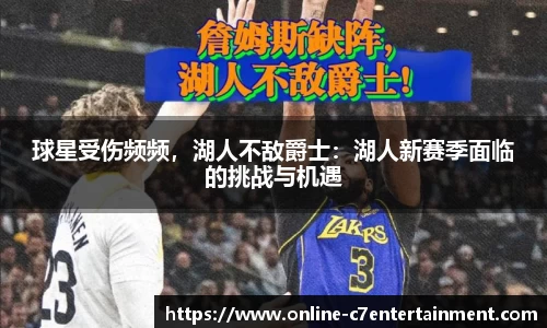 球星受伤频频，湖人不敌爵士：湖人新赛季面临的挑战与机遇