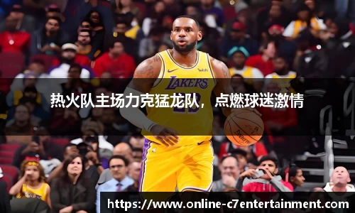 热火队主场力克猛龙队，点燃球迷激情