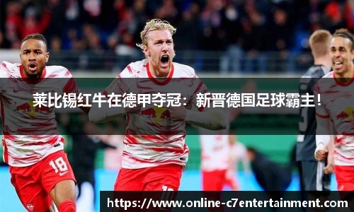 莱比锡红牛在德甲夺冠：新晋德国足球霸主！