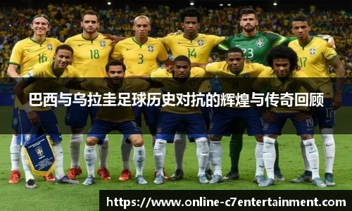 巴西与乌拉圭足球历史对抗的辉煌与传奇回顾