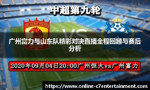 广州富力与山东队精彩对决直播全程回顾与赛后分析