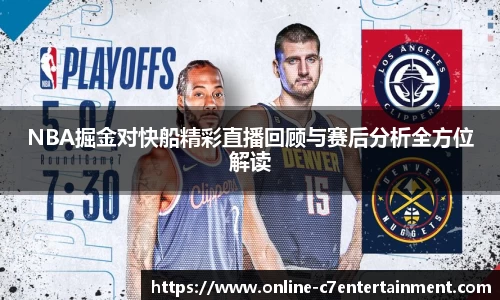 NBA掘金对快船精彩直播回顾与赛后分析全方位解读