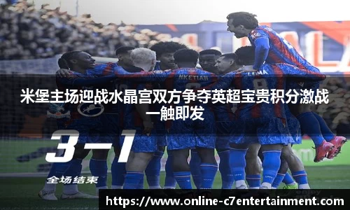 米堡主场迎战水晶宫双方争夺英超宝贵积分激战一触即发