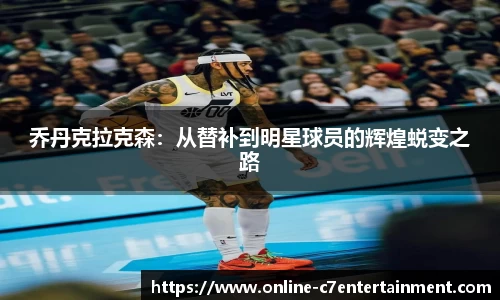 乔丹克拉克森：从替补到明星球员的辉煌蜕变之路