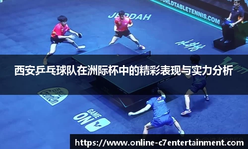 西安乒乓球队在洲际杯中的精彩表现与实力分析
