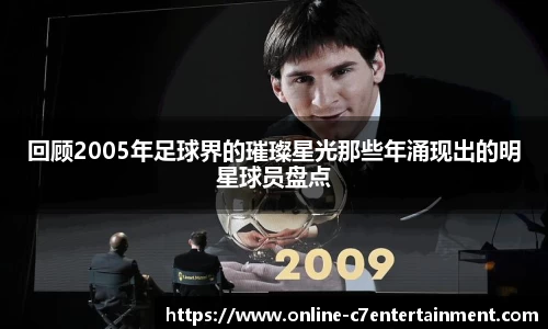 回顾2005年足球界的璀璨星光那些年涌现出的明星球员盘点